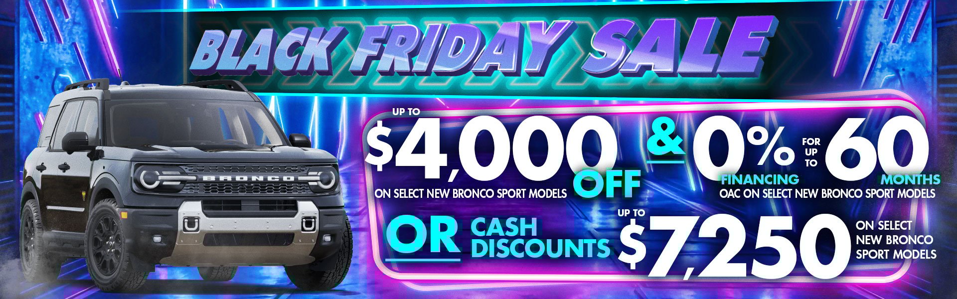 Black Friday Sale banner featuring a black Ford Bronco Sport. Offers include up to $4,000 off or up to $7,250 in cash discounts, plus 0% financing for up to 60 months on select new Bronco Sport models. Neon-themed background.