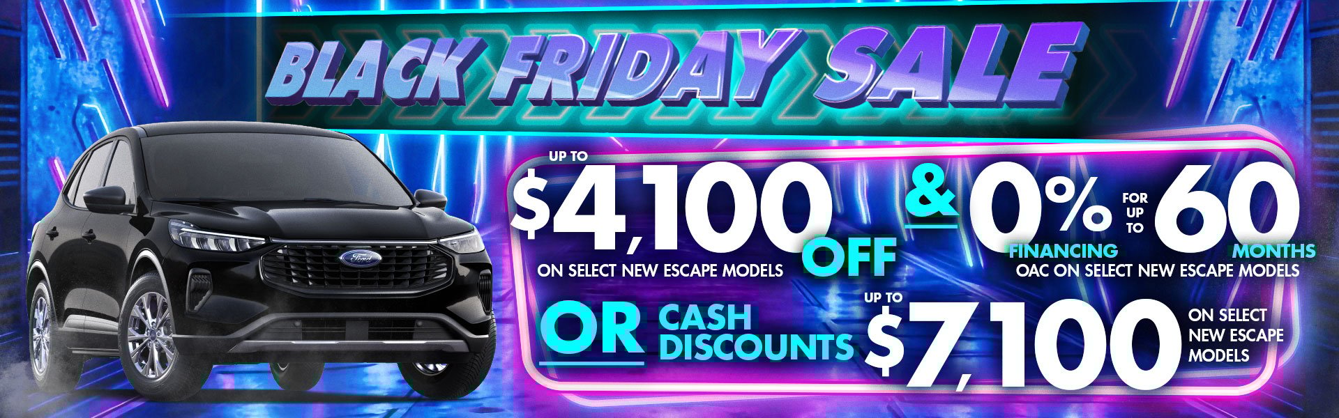 Black Friday Sale ad showcasing a black Ford Escape. Offers include up to $4,100 off or up to $7,100 in cash discounts, and 0% financing for up to 60 months on select new Escape models. Neon-styled backdrop.