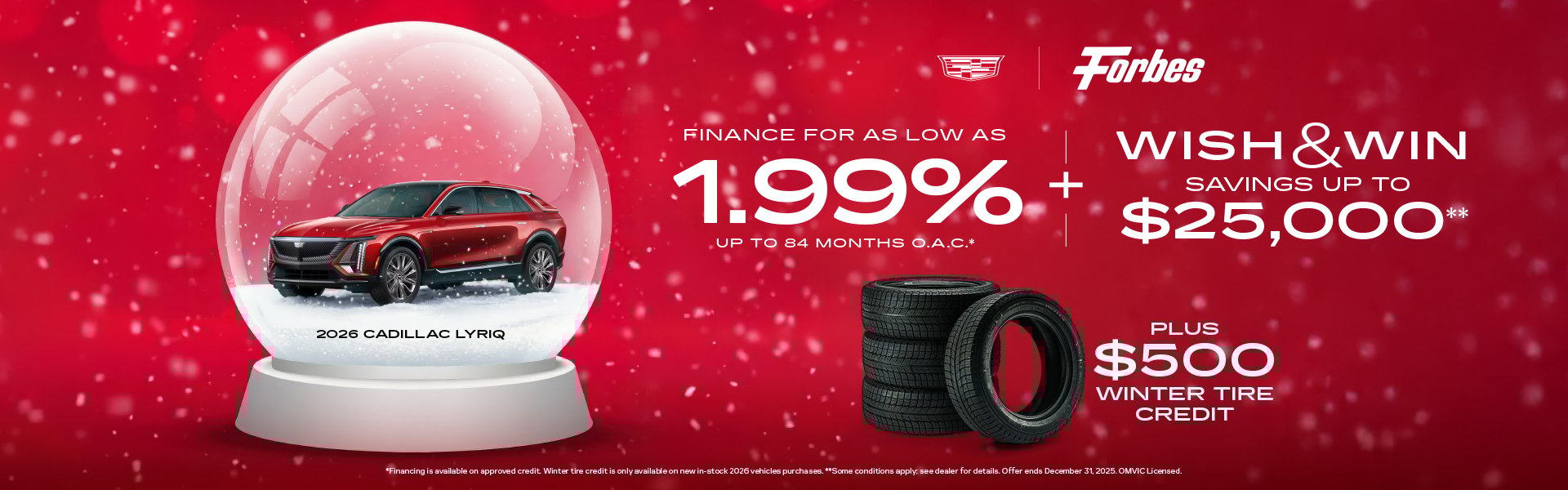 2026 Cadillac LyriqFinance For As Low As 1.99% Up To 84 Months O.A.C.*Plus Wish & Win Savings Up To $25,000**And $500 Winter Tire Credit